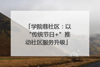 学院巷社区：以“传统节日+”推动社区服务升级